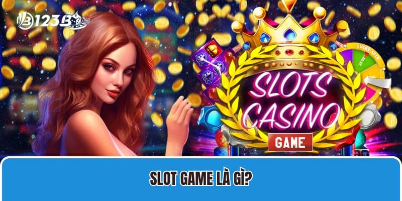 Top Game Slot Hay Dành Cho Mọi Tân Thủ Làm Giàu 2 Slot game là gì?