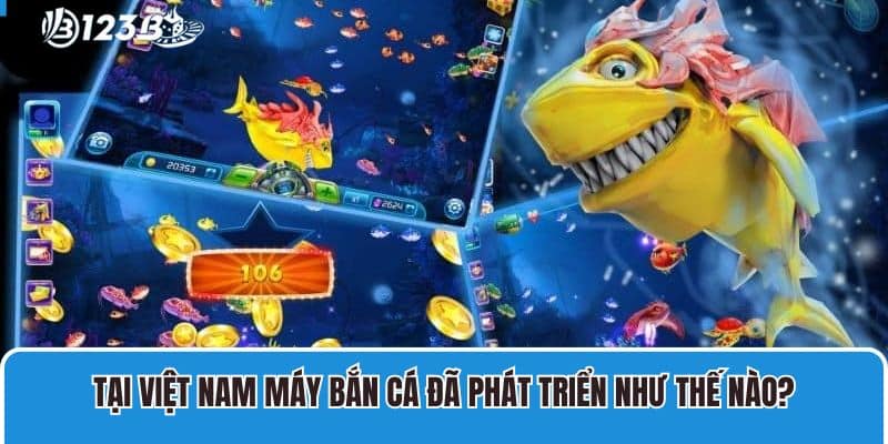 Kinh Nghiệm Chơi Máy Bắn Cá Từ Các Cao Thủ Nhà Cái 3 Tại Việt Nam máy bắn cá đã phát triển như thế nào?
