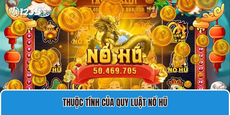 Quy Luật Nổ Hũ - Cách Quay Hũ Thắng Lớn Cho Thành Viên 2 Thuộc tính của quy luật Nổ Hũ