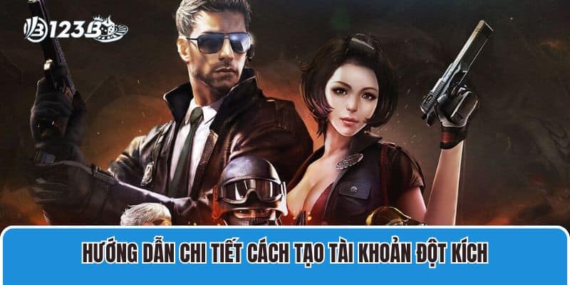 Hướng Dẫn Tạo Tài Khoản Đột Kích Nhanh Chỉ 1 Phút 3 Hướng dẫn chi tiết cách tạo tài khoản Đột Kích