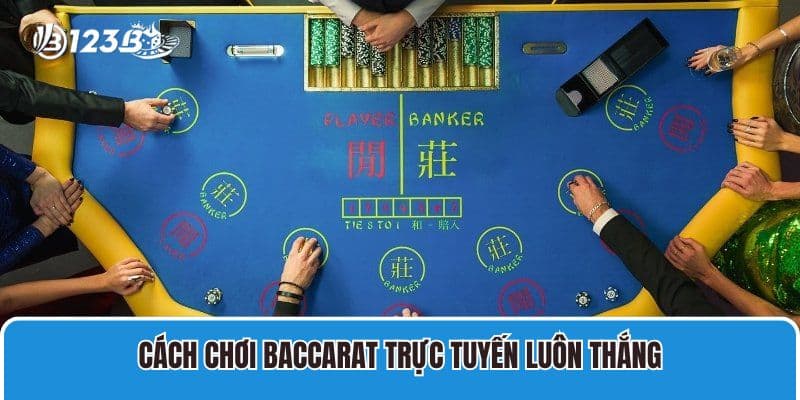 Cách Chơi Baccarat Trực Tuyến Luôn Thắng Dành Cho Cược Thủ 4 Cách chơi Baccarat trực tuyến luôn thắng