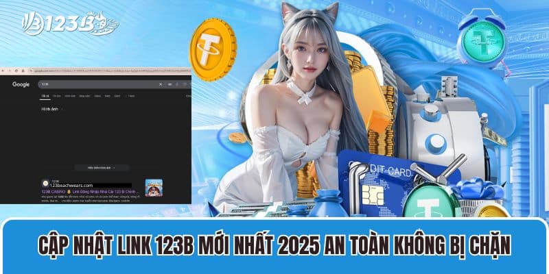 Cập nhật link 123B mới nhất 2025 an toàn không bị chặn