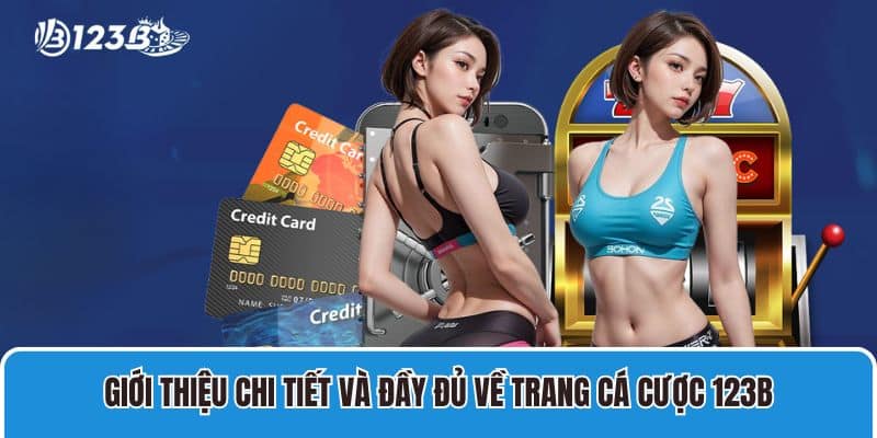 Giới thiệu chi tiết và đầy đủ về trang cá cược 123B