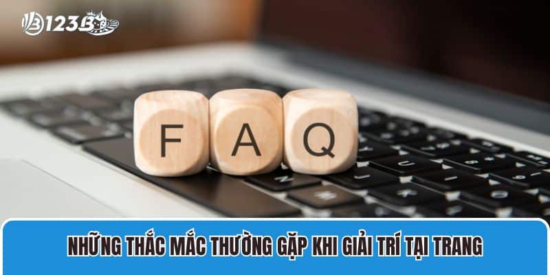 Những thắc mắc thường gặp khi giải trí tại trang