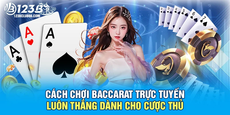 Cách Chơi Baccarat Trực Tuyến Luôn Thắng Dành Cho Cược Thủ 1 Cách Chơi Baccarat 123B