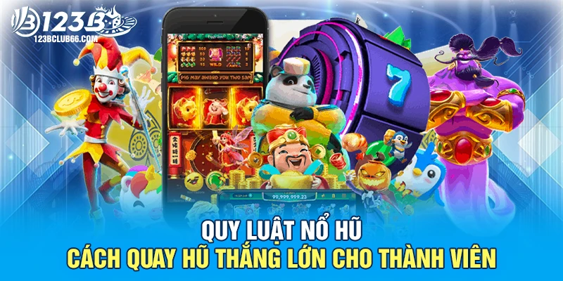 Quy Luật Nổ Hũ - Cách Quay Hũ Thắng Lớn Cho Thành Viên 1 Quy Luật Nổ Hũ 123B