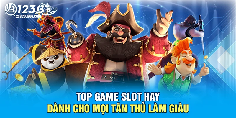 Top Game Slot Hay Dành Cho Mọi Tân Thủ Làm Giàu 1 Top Game Slot Hay 123B